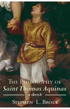 The Philosophy of Saint Thomas Aquinas - Stephen L. Brock
