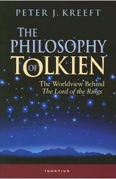The Philosophy of Tolkien: The Worldview Behind the Lord of the Rings - Peter Kreeft