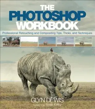 The Photoshop Workbook: Professional Retouching and Compositing Tips, Tricks, and Techniques, Paperback/Glyn Dewis