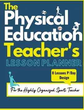The Physical Education Teacher's Lesson Planner: The Ultimate Class and Year Planner for the Organized Sports Teacher 8 Lessons P/Day Version All Year/The Life Graduate Publishing Group