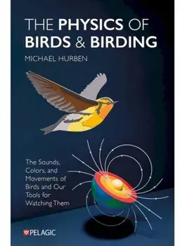 The Physics of Birds and Birding. The Sounds, Colors and Movements of Birds, and Our Tools for Watching Them, Paperback/Michael Hurben