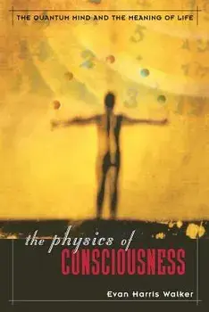 The Physics of Consciousness: The Quantum Mind and the Meaning of Life, Paperback/Evan Harris Walker