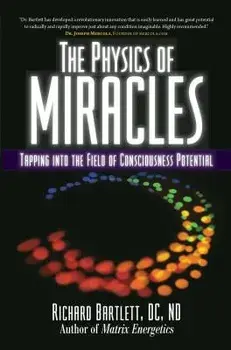 The Physics of Miracles: Tapping in to the Field of Consciousness Potential, Paperback/Richard Bartlett