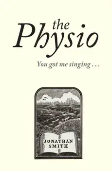 The Physio. You Got Me Singing ..., Hardback/Jonathan Smith