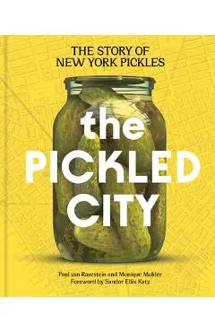 The Pickled City: The Story of New York Pickles - Paul Van Ravestein