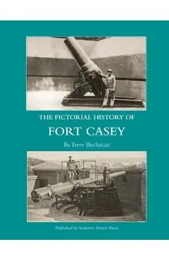 The Pictorial History of Fort Casey - Terry Buchanan