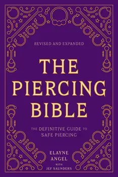 The Piercing Bible, Revised and Expanded: The Definitive Guide to Safe Piercing, Paperback/Elayne Angel