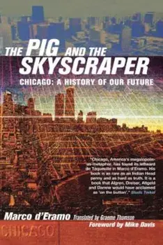The Pig and the Skyscraper: Chicago: A History of Our Future, Paperback/Marco D'Eramo