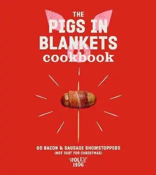 The Pigs in Blankets Cookbook. 50 Bacon & Sausage Showstoppers (not just for Christmas), Hardback/The Jolly Hog