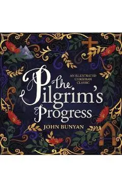The Pilgrim's Progress: An Illustrated Christian Classic - John Bunyan