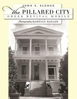 The Pillared City: Greek Revival Mobile, Hardcover/John S. Sledge