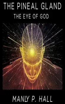 The Pineal Gland: The Eye Of God, Hardcover/Manly P. Hall
