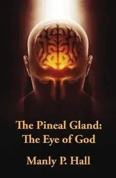 The Pineal Gland: The Eye Of God, Paperback/Manly P Hall