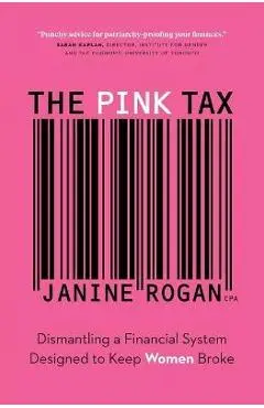The Pink Tax: Dismantling a Financial System Designed to Keep Women Broke - Janine Rogan