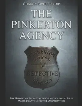 The Pinkerton Agency: The History of Allan Pinkerton and America's First Major Private Detective Organization, Paperback/Charles River Editors