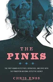 The Pinks: The First Women Detectives, Operatives, and Spies with the Pinkerton National Detective Agency, Paperback/Chris Enss