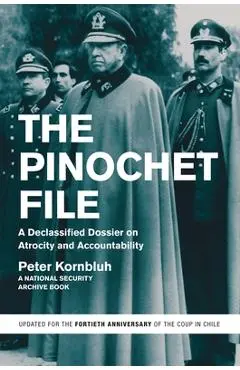 The Pinochet File: A Declassified Dossier on Atrocity and Accountability - Peter Kornbluh