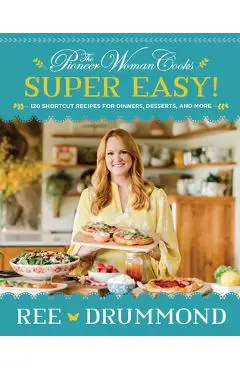 The Pioneer Woman Cooks--Super Easy!: 120 Shortcut Recipes for Dinners, Desserts, and More - Ree Drummond