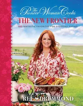 The Pioneer Woman Cooks: The New Frontier: 112 Fantastic Favorites for Everyday Eating, Hardcover/Ree Drummond