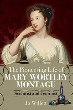 The Pioneering Life of Mary Wortley Montagu: Scientist and Feminist, Hardcover/Jo Willett