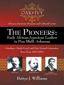 The Pioneers: Early African-American Leaders in Pine Bluff, Arkansas: Freedmen, Newly Freed, and First/Second Generation, Born from, Paperback/Bettye J. Williams