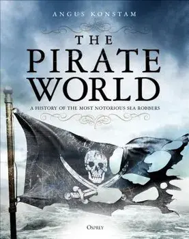 The Pirate World: A History of the Most Notorious Sea Robbers, Hardcover/Angus Konstam