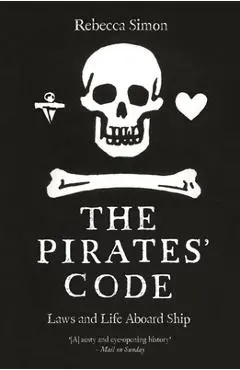 The Pirates' Code: Laws and Life Aboard Ship - Rebecca Simon