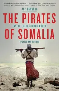 The Pirates of Somalia: Inside Their Hidden World, Paperback/Jay Bahadur