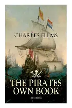 THE PIRATES OWN BOOK (Illustrated): Authentic Narratives of the Most Celebrated Sea Robbers, Paperback/Charles Ellms