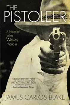 The Pistoleer: A Novel of John Wesley Hardin, Paperback/James Carlos Blake