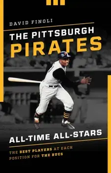 The Pittsburgh Pirates All-Time All-Stars: The Best Players at Each Position for the Bucs, Paperback/David Finoli