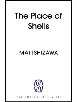 The Place of Shells. 'An extraordinary, beautiful novel' Sarah Bernstein, Booker-shortlisted author of Study for Obedience, Hardback/Mai Ishizawa