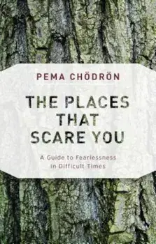 The Places That Scare You: A Guide to Fearlessness in Difficult Times, Paperback/Pema Chodron