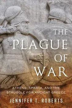 The Plague of War: Athens, Sparta, and the Struggle for Ancient Greece, Paperback/Jennifer T. Roberts