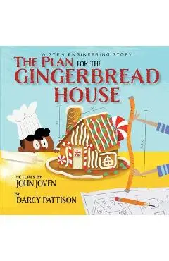 The Plan for the Gingerbread House: A STEM Engineering Story - Darcy Pattison