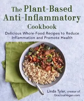 The Plant-Based Anti-Inflammatory Cookbook. Delicious Whole-Food Recipes to Reduce Inflammation and Promote Health, Hardback/Linda Tyler