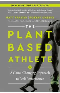 The Plant-Based Athlete: A Game-Changing Approach to Peak Performance - Matt Frazier