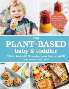 The Plant-Based Baby and Toddler: Your Complete Feeding Guide for 6 Months to 3 Years, Paperback/Alexandra Caspero