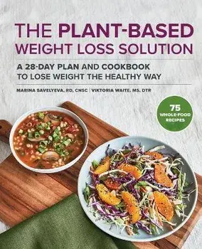 The Plant-Based Weight Loss Solution: A 28-Day Plan and Cookbook to Lose Weight the Healthy Way, Paperback/Marina Savelyeva