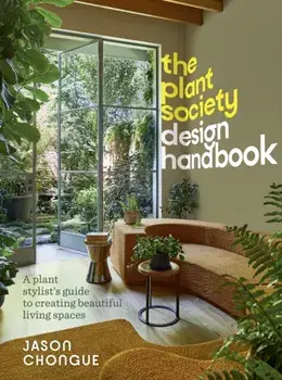 The Plant Society Design Handbook. A plant stylist's guide to creating beautiful living spaces, Hardback/Jason Chongue