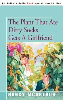 The Plant That Ate Dirty Socks Gets a Girlfriend, Paperback/Nancy McArthur
