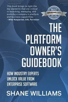 The Platform Owner's Guidebook: How industry experts unlock value from enterprise software, Paperback/Shane Williams