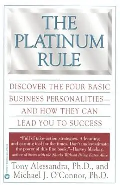 The Platinum Rule: Discover the Four Basic Business Personalities--And How They Can Lead to Success - Tony Alessandra