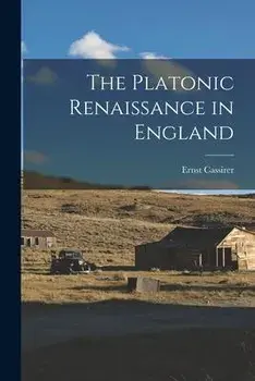 The Platonic Renaissance in England, Paperback/Ernst 1874-1945 Cassirer