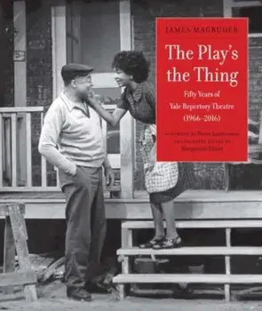 The Play's the Thing. Fifty Years of Yale Repertory Theatre (1966-2016), Hardback/James Magruder