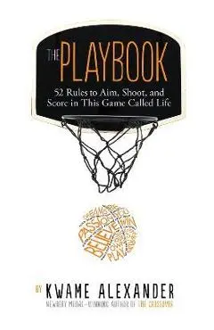 The Playbook: 52 Rules to Aim, Shoot, and Score in This Game Called Life - Kwame Alexander