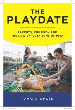The Playdate: Parents, Children, and the New Expectations of Play, Paperback/Tamara R. Mose
