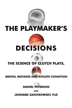 The Playmaker's Decisions: The Science of Clutch Plays, Mental Mistakes and Athlete Cognition, Paperback/Daniel Peterson