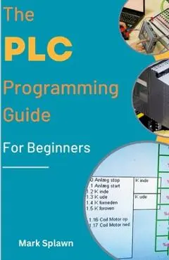 The PLC Programming Guide For Beginners - Mark Splawn