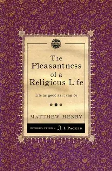 The Pleasantness of a Religious Life. Life as good as it can be, Revised ed, Paperback/Matthew Henry